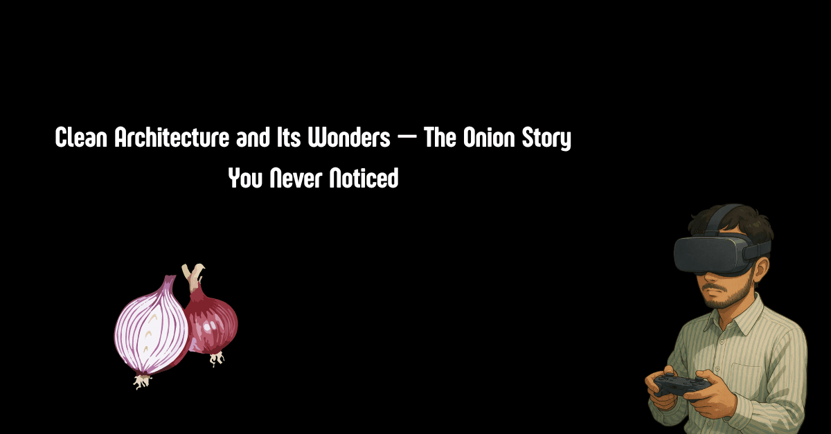 Clean Architecture and Its Wonders — The Onion Story You Never Noticed