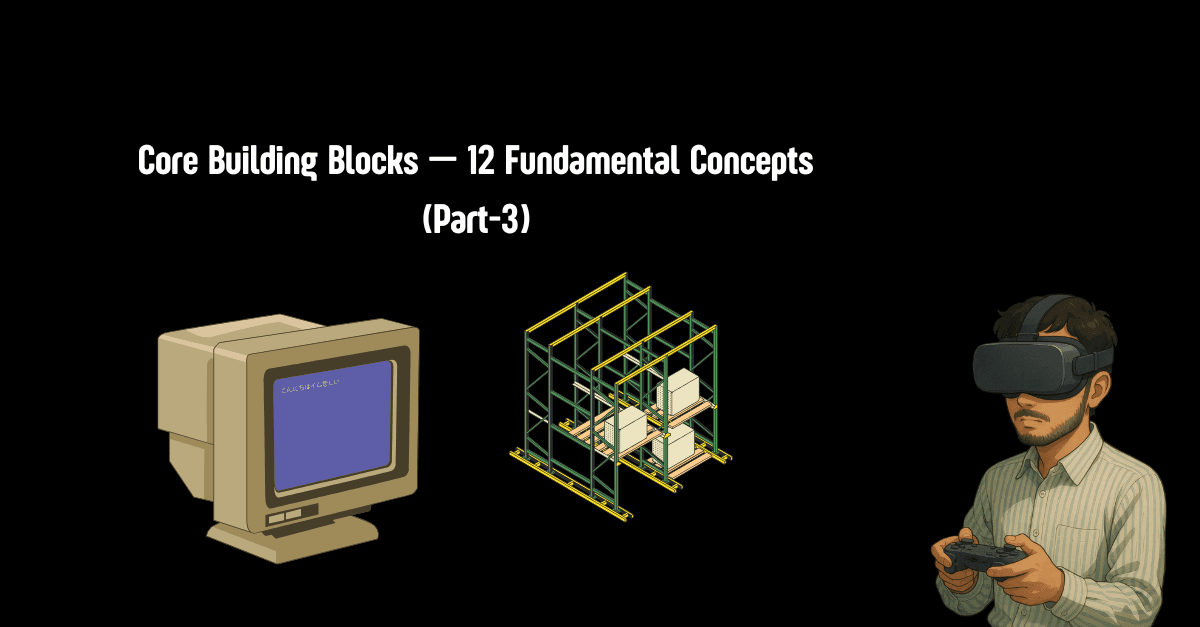 Core Building Blocks — 12 Fundamental Concepts (Part 3)